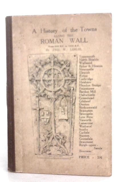 A History of the Towns Along the Roman Wall von J.N.O. W.Leslie