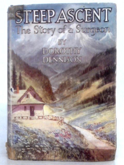 Steep Ascent : The Story of a Surgeon von Dorothy Dennison