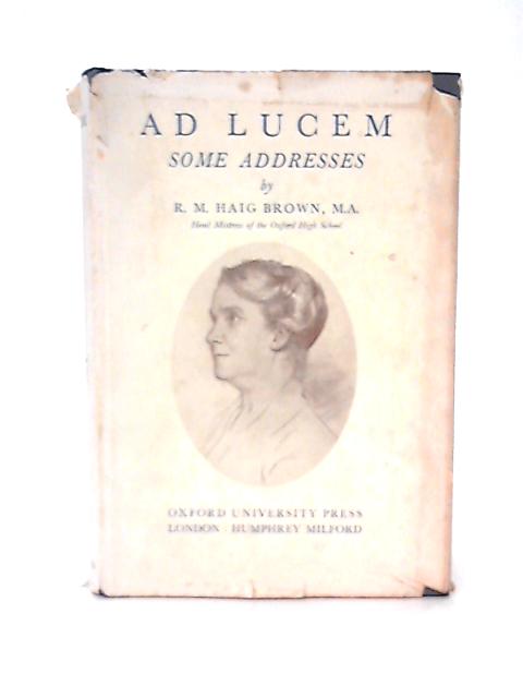 Ad Lucem, Some Addresses By R M Haig Brown