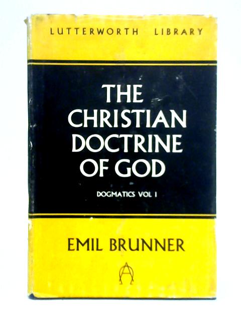 The Christian Doctrine of God, Dogmatics - Vol. 1 By Emil Brunner