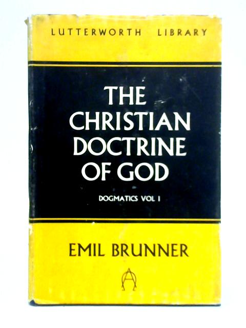 The Christian Doctrine of God, Dogmatics - Vol. 1 von Emil Brunner