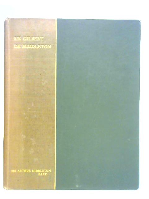 Sir Gilbert De Middleton: and the Part He Took in the Rebellion in the North of England in 1317 von Sir Arthur E. Middleton