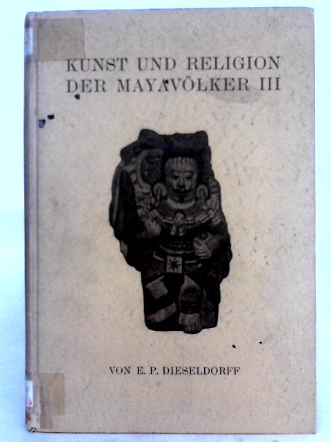 Kunst und Religion der Mayavölker Band III By E.P. Dieseldorff