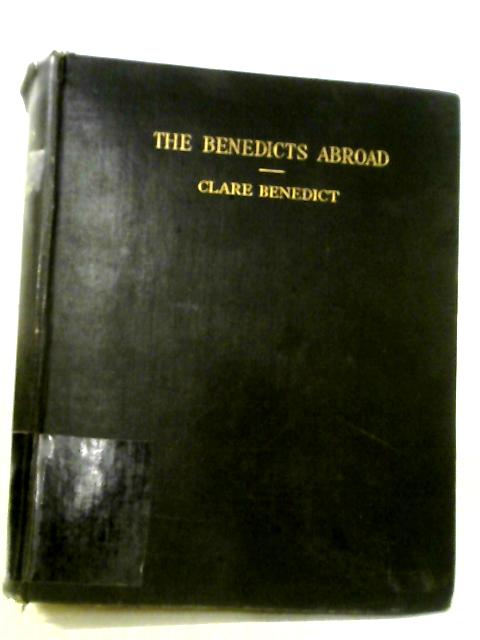 The Benedicts Abroad Five Generations 1785 - 1923, Scattered Chapters from the History of the Cooper Pomeroy Woolson and Benedict Families with Extracts from Their Letters and Journals as Well as Arti By Clare Benedict