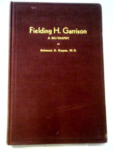 Fielding H. Garrison A Biography By Solomon R Kagan