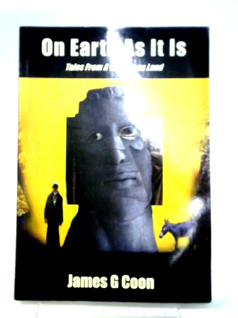 On Earth As It Is Tales From A Wondrous Land By James G Coon