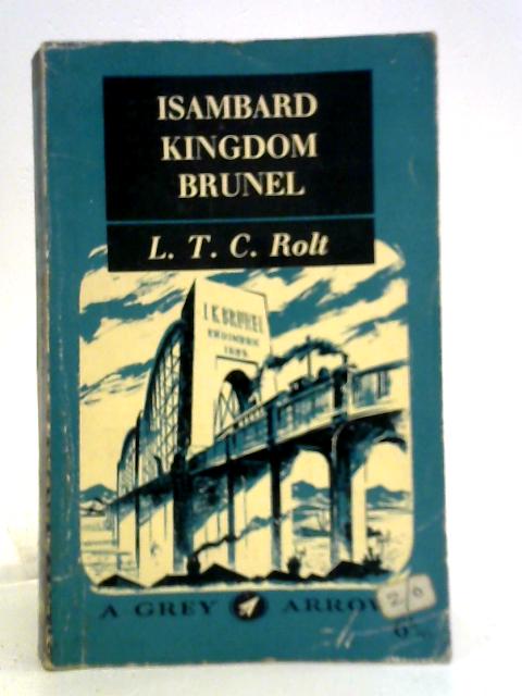 Isambard Kingdom Brunel: A Biography By L. T. C. Rolt