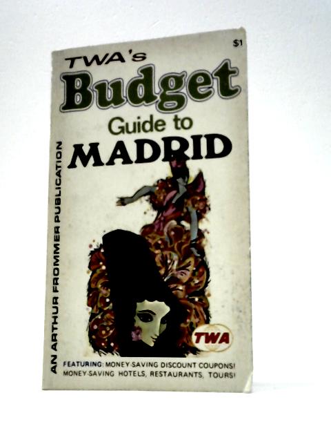 TWA's Budget Guide to Madrid By Stanley Haggart and Darwin Porter