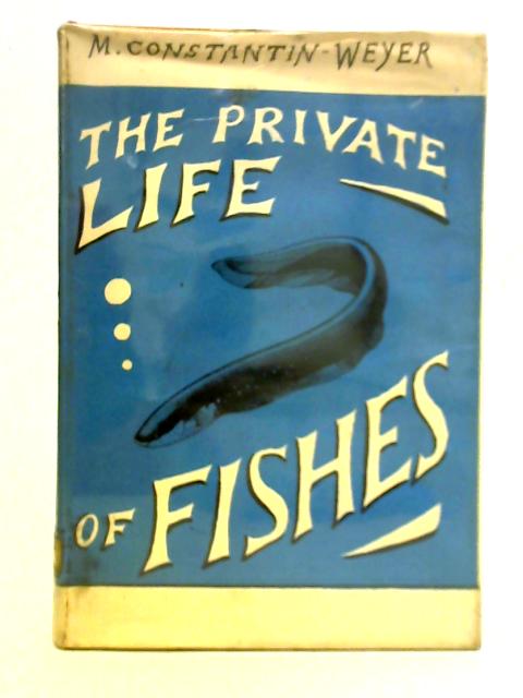 The Private Life of Fishes By Maurice Constantin-Weyer