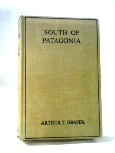 South of Patagonia By DRAPER Arthur T.