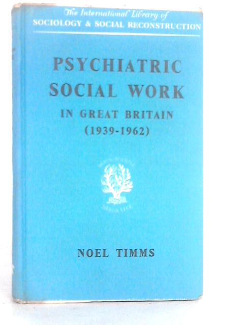 Psychiatric Social Work in Great Britain 1939-1962 par N.Timms