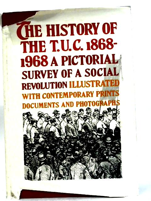 The History of the T.U.C. 1868-1968. A Pictorial Survey of a social Revolution By Unstated