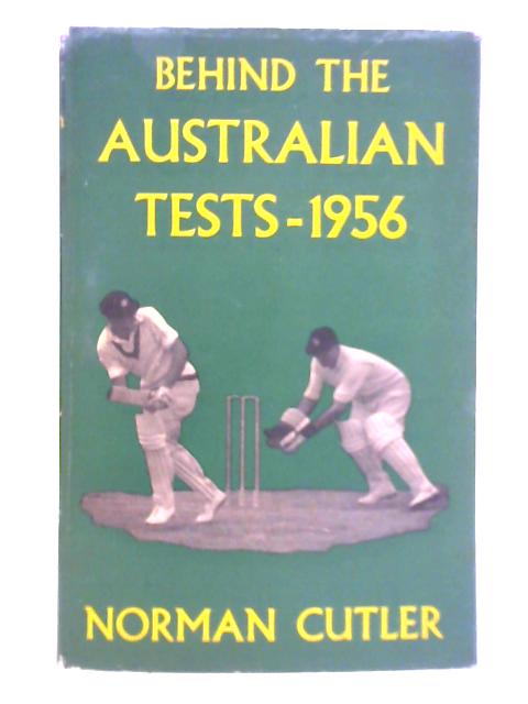 Behind the Australian Tests 1956 By Norman Cutler