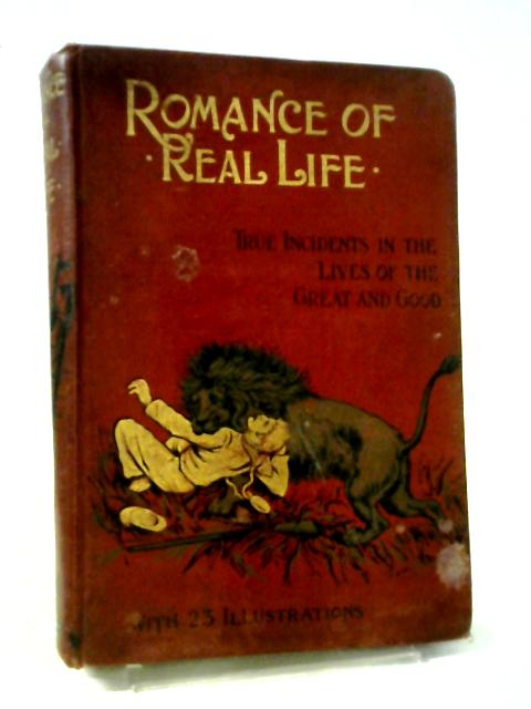 Romance of Real Life True Incidents in the Lives of the Great and Good von Various