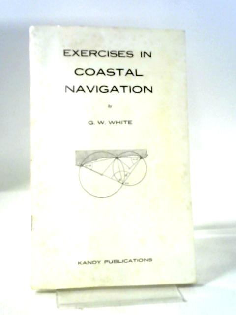 Exercises in Coastal Navigation By G. W. White