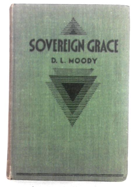 Sovereign grace: Its source, its nature, its effects, and other addresses von D l moody