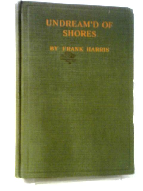 Undream'd Of Shores By Frank Harris