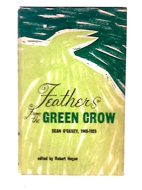Feathers from the Green Crow: Sean O'Cassey, 1905-1925 By Sean O'Casey
