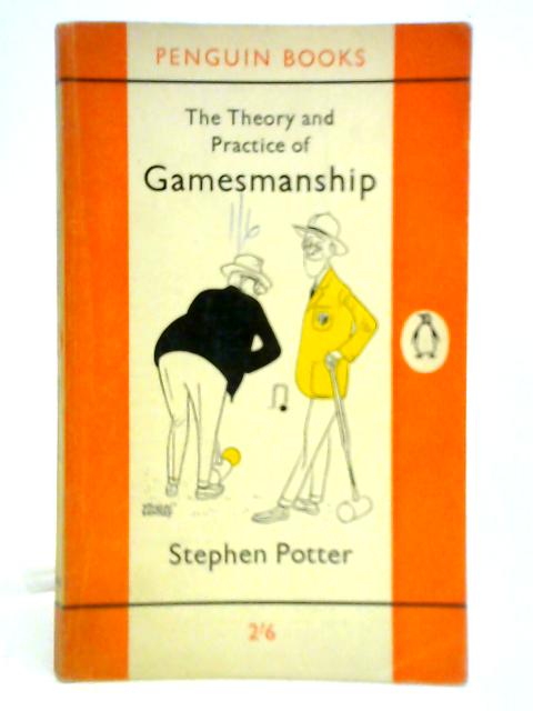 The Theory and Practice of Gamesmanship or the Art of Winning Games Without Actally Cheating By Stephen Potter