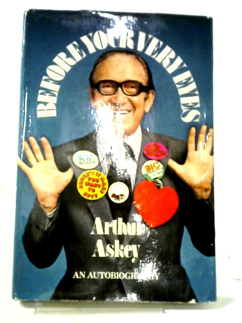 Before Your Very Eyes ~ An Autobiography By Arthur Askey