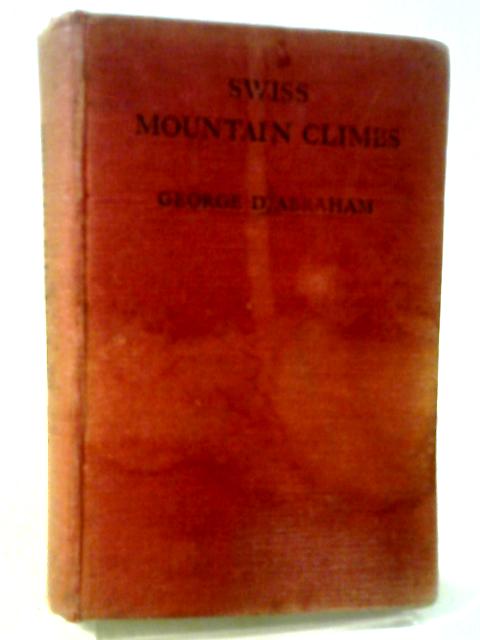 Swiss Mountain Climbs By George D. Abraham