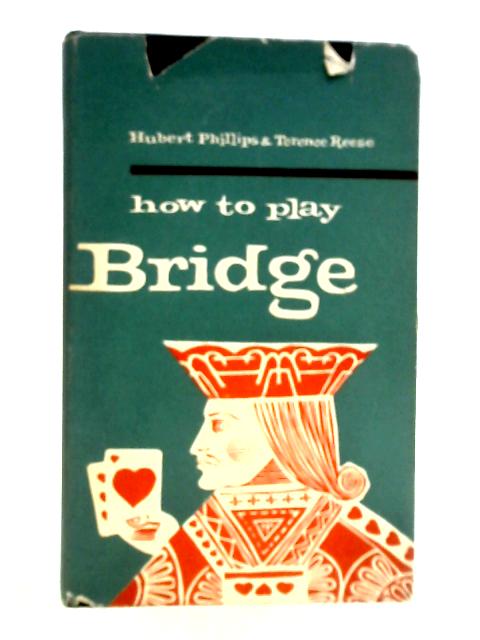 How to Play Bridge By Hubert Phillips and Terence Reese