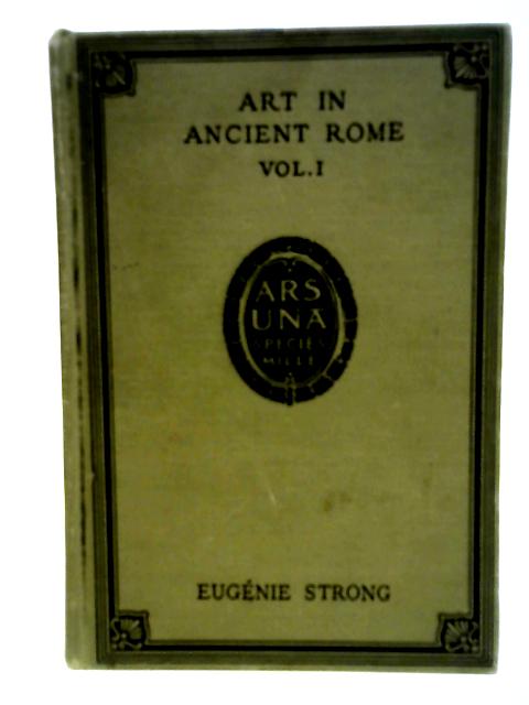 Art in Ancient Rome. Volume I By Eugenie Strong