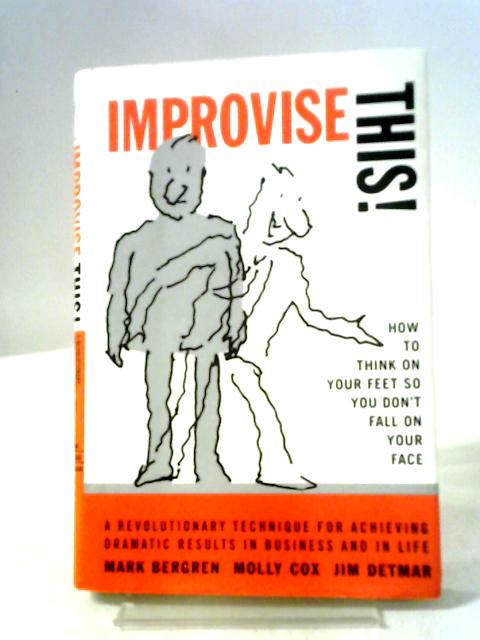 Improvise This!: How To Think on Your Feet So You Don't Falling on Your Face von Mark Bergren and Jim Detmar