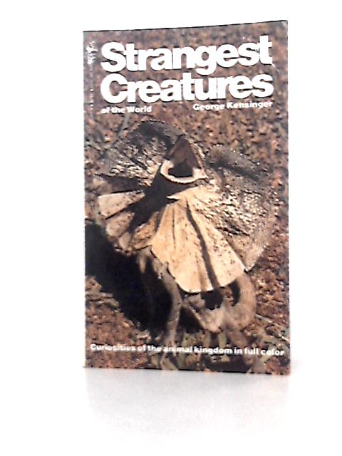 Strangest Creatures of the World By George Kensinger