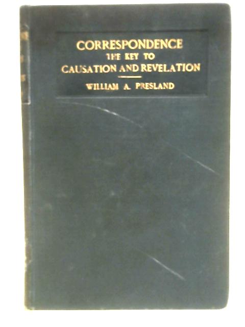 Correspondence, the key to causation and revelation. Four lectures delivered at the New Church College, London von William Alfred Presland