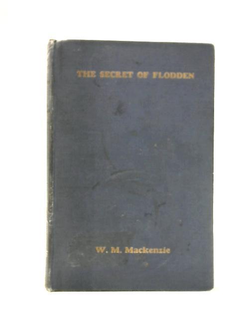 The Secret Of Flodden. With 'the Rout Of The Scots', A Translation Of The Contemporary Itlaian Poem 'la Rotta De Scocesi' von W. Mackay Mackenzie