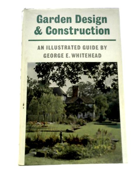 Garden Design and Construction: An Illustrated Guide By George E.Whitehead