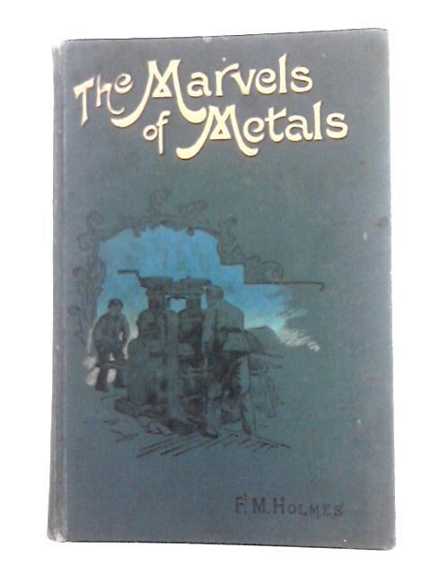 The Marvels of Metals By F. M. Holmes