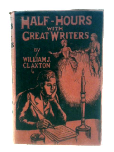 Half-Hours With Great Writers By William J. Claxton