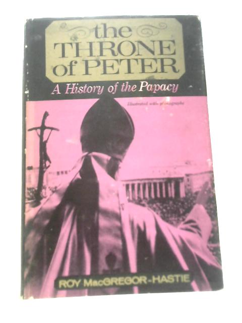 The Throne of Peter By Roy MacGregor Hastie