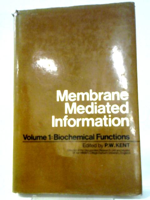 Membrane Mediated Information: Vol I Biochemical Functions By P W Kent