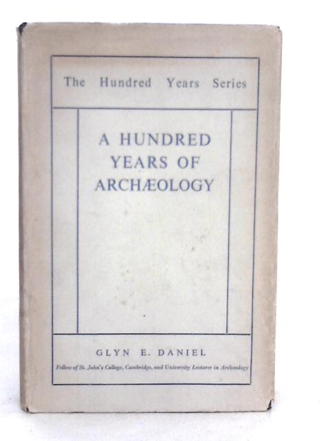 A Hundred Years of Archaeology By Glyn E.Daniel