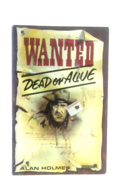 Wanted Dead or Alive By Alan Holmes