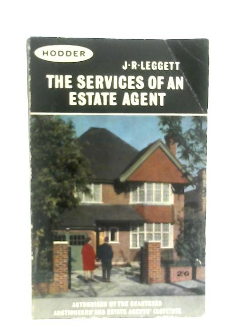 The Services Of An Estate Agent By J. R. Leggett