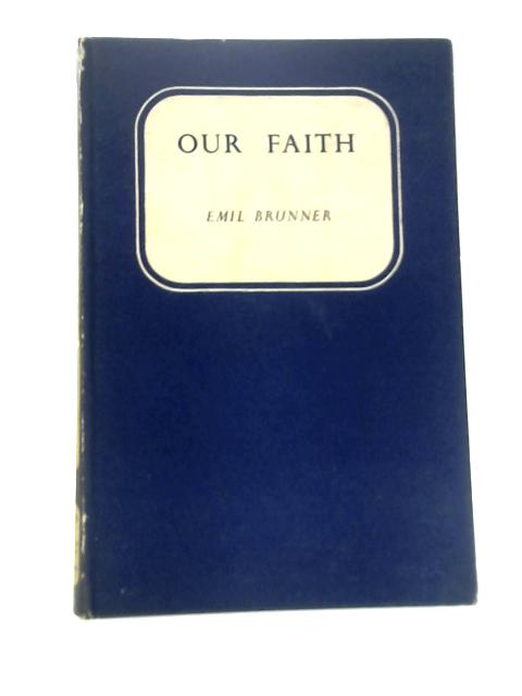 Our Faith von E.Brunner