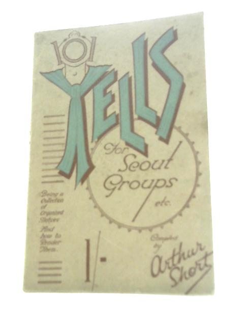 Yells!: Being a Collection of 101 Yells and Cries From the Wide World as Used by Scouts and Others By Arthur Short (Ed.)