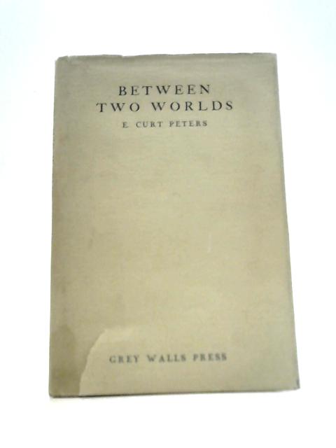 Between Two Worlds By E.Curt Peters