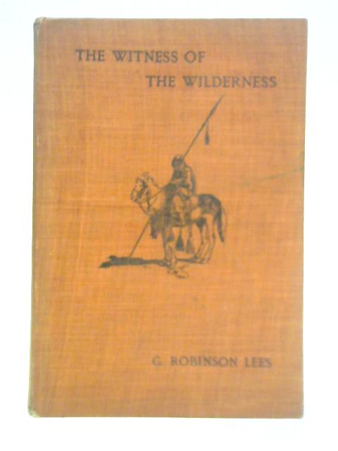 The Witness Of The Wilderness: The Bedawin Of The Desert By G. Robinson Lees