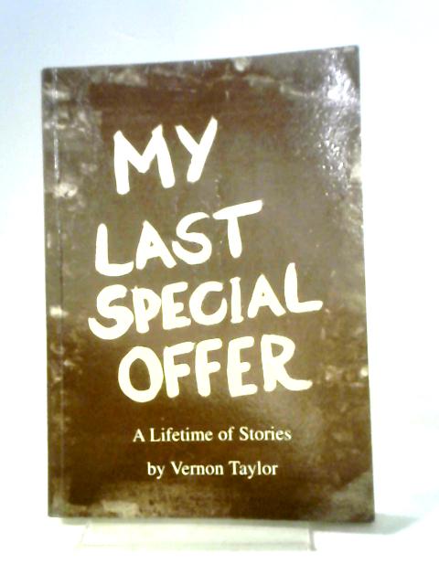 My Last Special Offer. A Lifetime Of Stories By Vernon Taylor