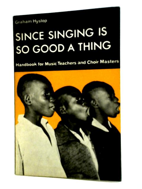 Since Singing is So Good a Thing. Handbook for Music Teachers and Choir Masters. By Graham Hyslop