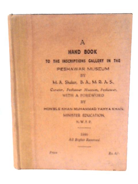 A Hand Book to the Inscriptions Gallery in the Peshawar Museum. By M. A. Shakur