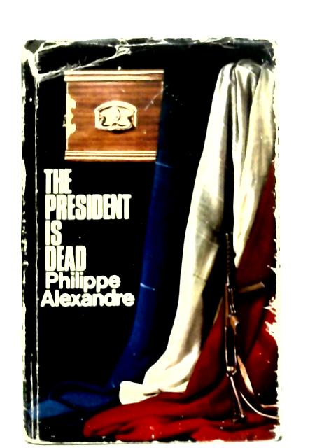 The President is Dead By Philippe Alexandre