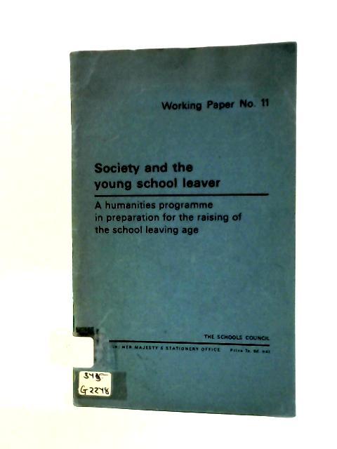 Society And The Young School Leaver: A Humanities Programme In Preparation For The Raising Of The School Leaving Age. By Michael Schofield