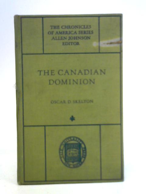 The Canadian Dominion: The Chronicles of America Series By Oscar D. Skelton