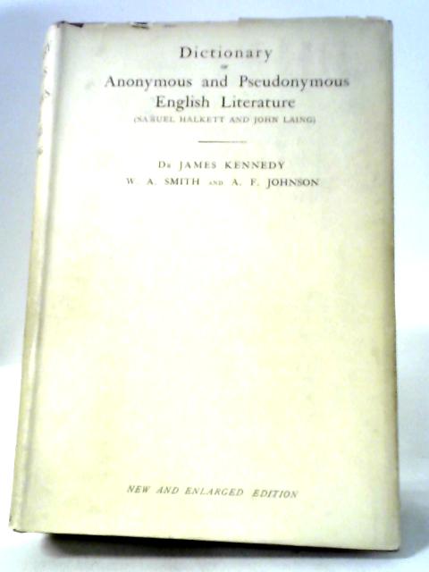 Dictionary Of Anonymous And Pseudonymous English Literature (Samuel Halkett And John Laing): Volume Six. By Dr. James Kennedy.